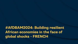 #AfDBAM2024: Building resilient African economies in the face of global shocks - FRENCH