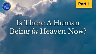 Is there a human being in heaven now? (Part 1 of 4) | The Old Path
