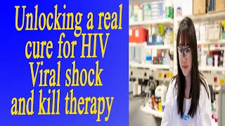 Unlocking a real cure for HIV Viral shock and kill therapy