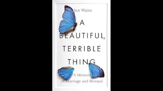 A Beautiful, Terrible Thing, written and read by Jen Waite - Audiobook Excerpt