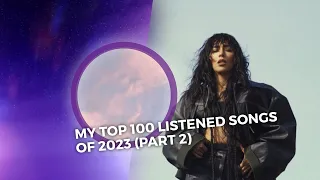 My Top 100 Listened Songs Of 2023 • Part 2