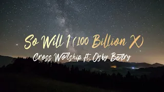 So Will I (100 Billion X) | Cross Worship ft. Osby Berry | Lyric Video