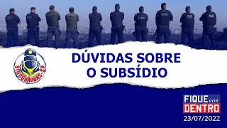 Dúvidas sobre o subsídio - Fique por Dentro 23/07/2022 - SindGuardas-SP