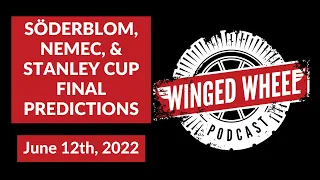 Winged Wheel Podcast - SODERBLOM, NEMEC, & STANLEY CUP FINAL PREDICTIONS - June 12th, 2022