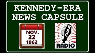 KENNEDY-ERA NEWS CAPSULE: 11/22/62 (NBC RADIO NETWORK)