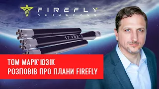 Генеральний директор Firefly Том Марк'юзік розповів про плани Firefly Aerospace