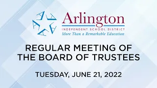 2022-06-21 Arlington ISD Regular Meeting of the Board of Trustees