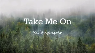 Take Me On - Saltnpaper (Official Music and Lyrics)