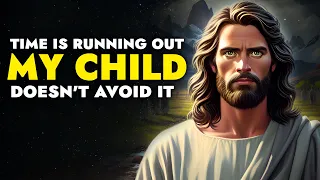 God Says ➨ Time is Running Out, Don't Avoid it | God Message Today For You | God Tells
