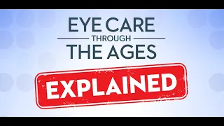 Eye Care Through The Ages EXPLAIINED