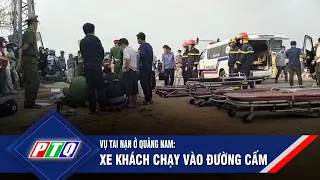 Vụ tai nạn tại Quảng Nam: Xe khách chạy vào đường cấm | PTQ