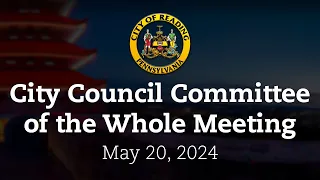 City Council Committee of the Whole Meeting 5/20/24 | City of Reading, PA