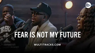 Maverick City Music - Fear Is Not My Future (MultiTracks Session)