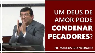 Um Deus de amor pode condenar pecadores? - Pr. Marcos Granconato