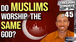 FF #45 - Does ISLAM Worship The SAME God As Christians?