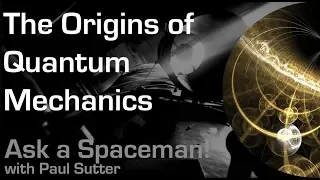 The Origins of Quantum Mechanics - Ask a Spaceman!