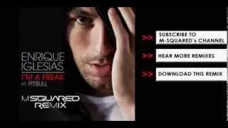 "I'm A Freak" Enrique Iglesias Feat. Pitbull - M Squared Remix