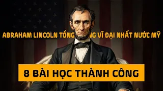 8 Bài học vô giá từ Abraham Lincoln - Tổng thống vĩ đại nhất nước Mỹ