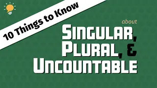 10 Things to Know about SINGULAR, PLURAL, and UNCOUNTABLE Nouns