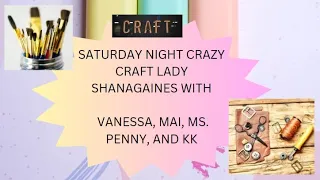 SATURDAY NIGHT CRAZY CRAFT LADY SHANAGAINES WITH   VANESSA, MAI, MS. PENNY, AND KK