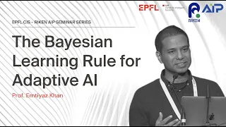 "The Bayesian Learning Rule for Adaptive AI"  Prof. Emtiyaz Khan