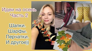 Осенние идеи для вязания🍁Шапки, шарфы, перчатки🧤 И кое-что ещё😉