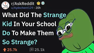 What Made The "Strange Kid" In Your School So Strange? (r/AskReddit)