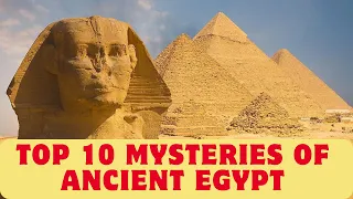 Top 10 Unsolved Mysteries of Ancient Egypt