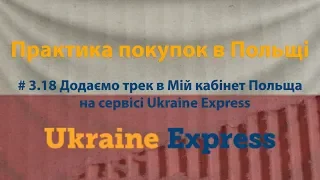 # 3.18 Ukraine Express. Відправка посилки на склад в Польщі. Додаємо трек в польський кабінет.