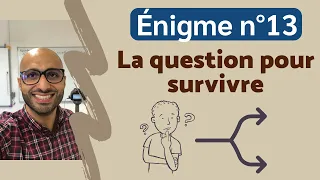 Énigme n°13 : LA QUESTION POUR SURVIVRE ?