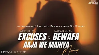 Aftermorning Excuses x Bewafa x Aaja We Mahiya (Mashup)