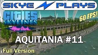 Cities Skylines After Dark ►AQUITANIA #11 Exciting New Levels!◀ Full Unedited Version [1080p 60 FPS]