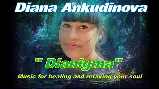 Diana Ankudinova  "Dianigma" ,full album, songs for healing ,meditating,Диана Анкудинова " Дианигма"