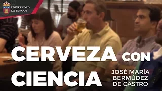 Cerveza con Ciencia y José María Bermúdez de Castro