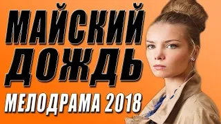 ПРЕМЬЕРА 2018 ПОРВАЛА АРНТГОЛЬЦ / МАЙСКИЙ ДОЖДЬ / Русские мелодрамы 2018 новинки, фильмы 2018 HD