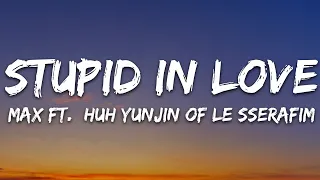 MAX - STUPID IN LOVE (Lyrics) feat. HUH YUNJIN of LE SSERAFIM