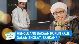 Mengulang Bacaan Rukun Kauli dalam Sholat, Sahkah? | Buya Yahya Menjawab