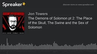 The Demons of Solomon pt 2: The Place of the Skull, The Swine and the Sex of Solomon