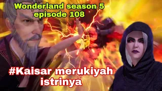 Istri kaisar kerasukan || wonderland season 5 episode 108 || wan jie xian zong