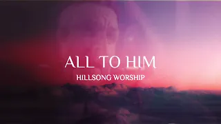 ALL TO HIM - HILLSONG WORSHIP [ LEGENDADO / TRADUÇÃO ]