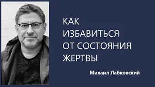 Как избавиться от состояния жертвы Михаил Лабковский