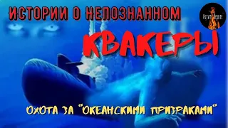 Истории о непознанном:КВАКЕРЫ— ОХОТА ЗА ОКЕАНСКИМИ ПРИЗРАКАМИ.