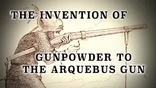 Invention of Gunpowder to Hand-Cannons & The Arquebus... to 1500