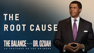 The Root Cause | The Balance with Dr. Ozuah, S2-E2