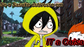 E se o Sasuke estivesse em IT a Coisa[[meme]]