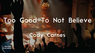 Cody Carnes - Too Good To Not Believe (Lyric Video) | Too good to not believe