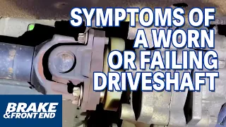 Symptoms Of A Worn Or Failing Driveshaft