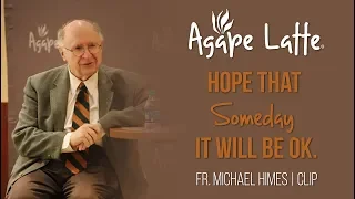 Hope that someday it will be ok. | Fr. Michael Himes