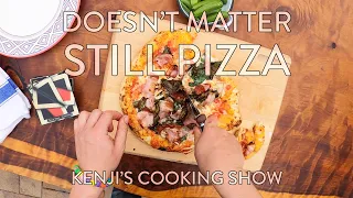 Kenji's Cooking Show | Doesn't Matter, Still Pizza