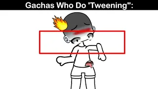 Gachas Who Do "Tweening": 💀